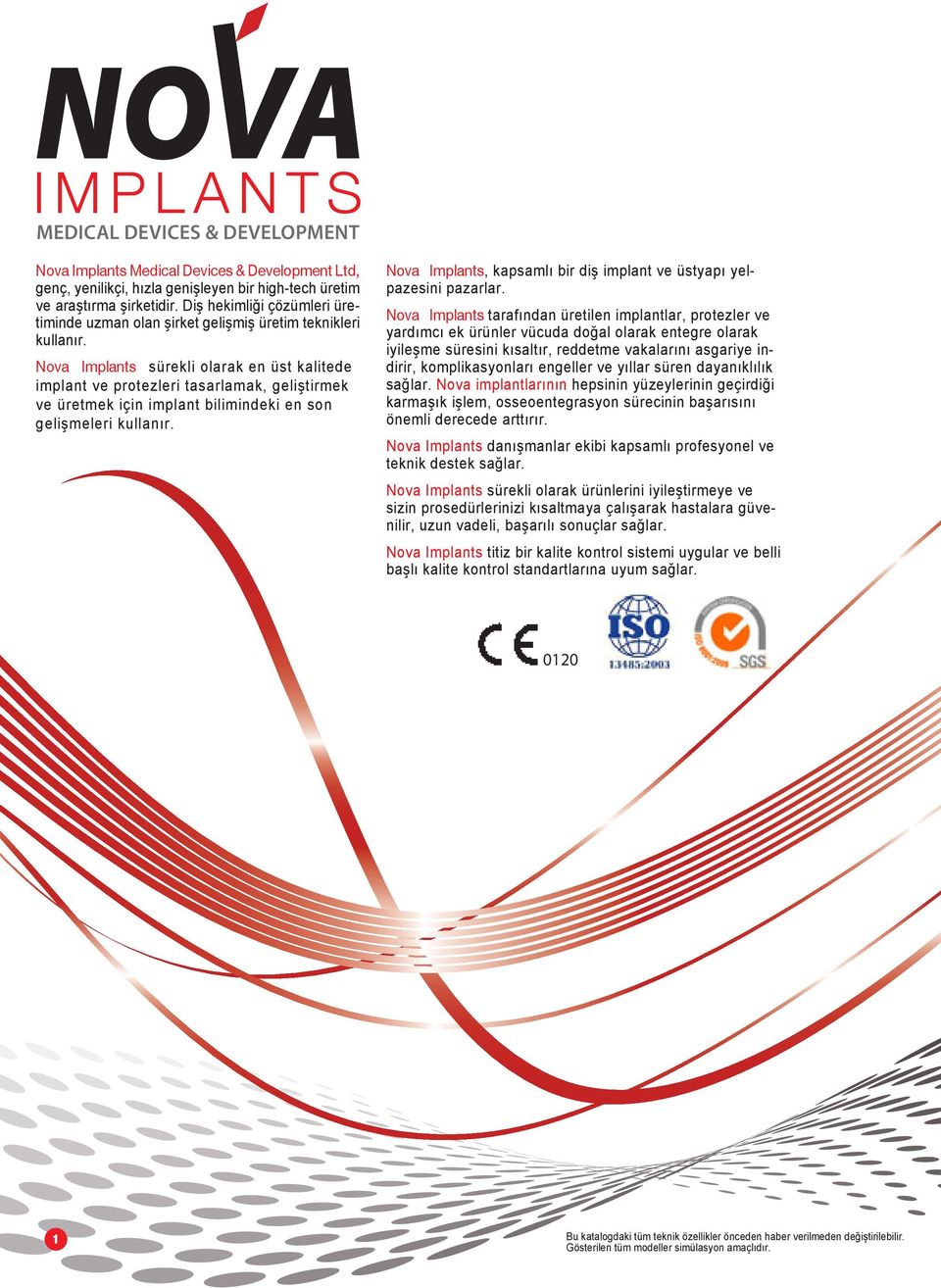 Nova Implants sürekli olarak en üst kalitede implant ve protezleri tasarlamak, geliştirmek ve üretmek için implant bilimindeki en son gelişmeleri kullanır.