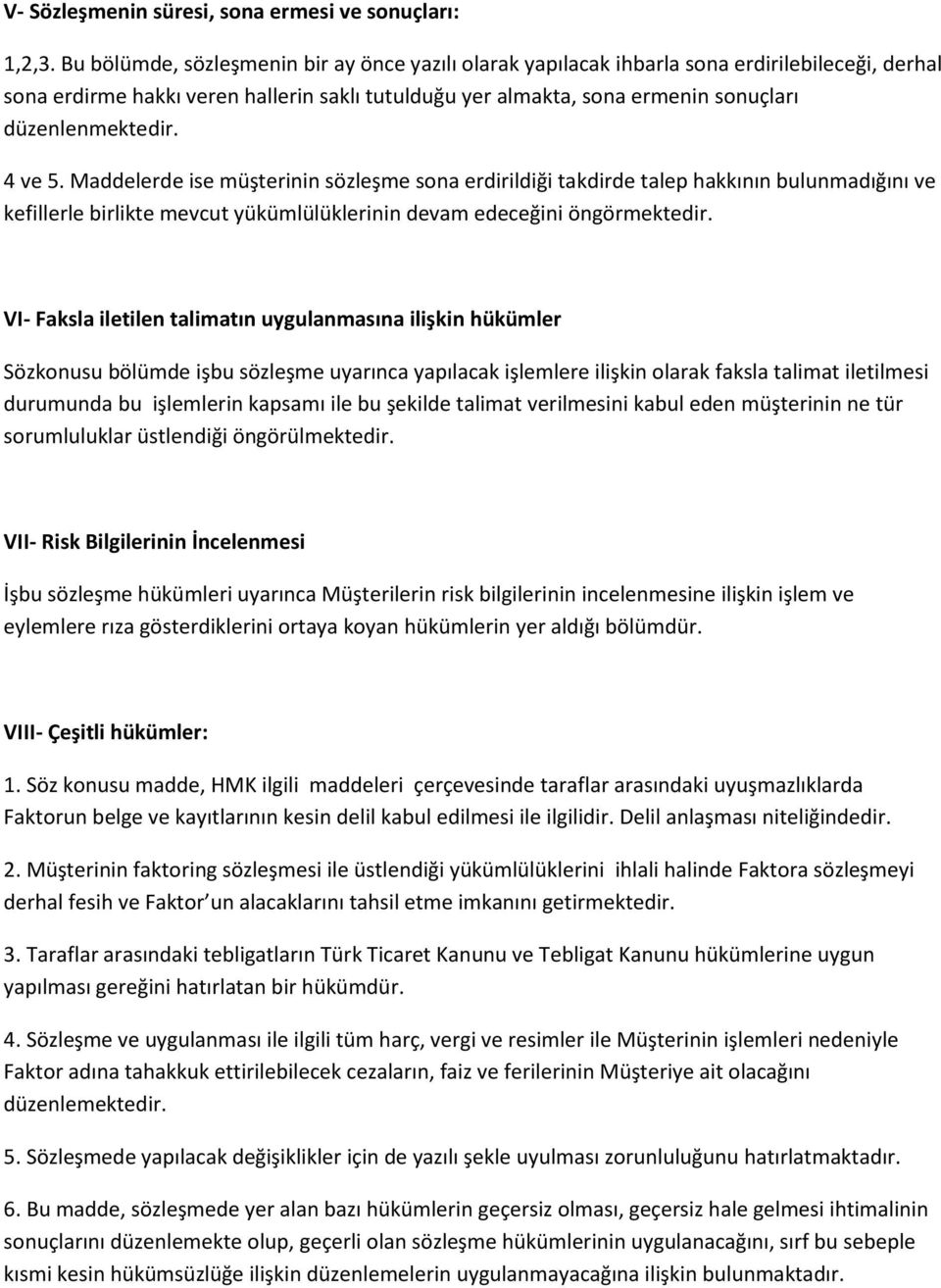 düzenlenmektedir. 4 ve 5. Maddelerde ise müşterinin sözleşme sona erdirildiği takdirde talep hakkının bulunmadığını ve kefillerle birlikte mevcut yükümlülüklerinin devam edeceğini öngörmektedir.