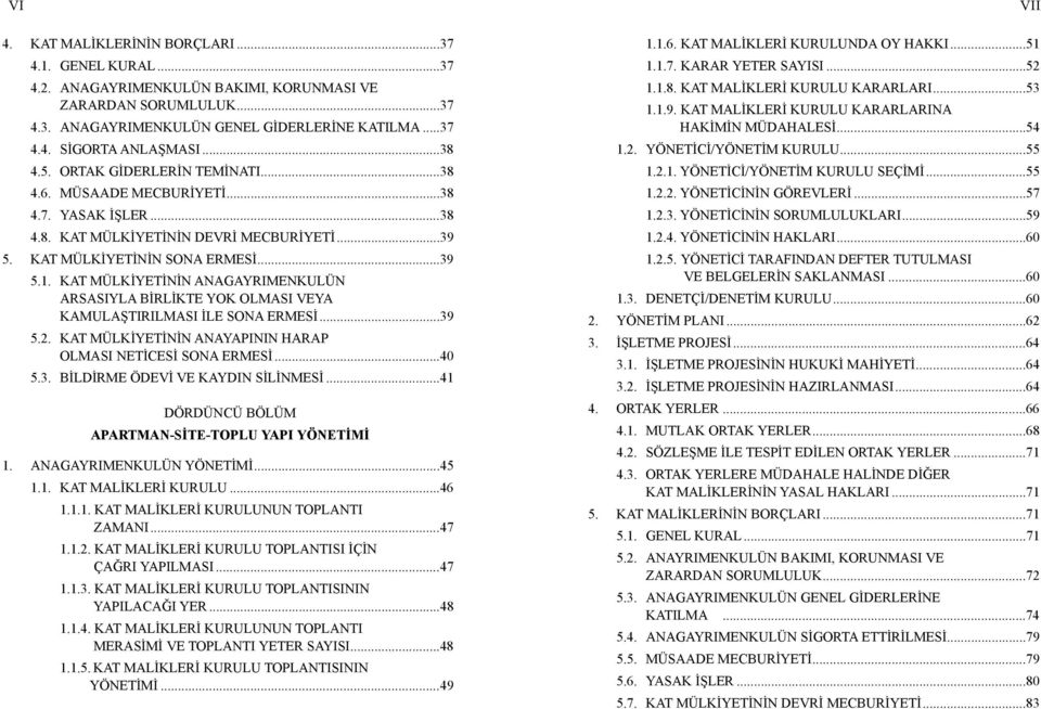 KAT MÜLKİYETİNİN ANAGAYRIMENKULÜN ARSASIYLA BİRLİKTE YOK OLMASI VEYA KAMULAŞTIRILMASI İLE SONA ERMESİ...39 5.2. KAT MÜLKİYETİNİN ANAYAPININ HARAP OLMASI NETİCESİ SONA ERMESİ...40 5.3. BİLDİRME ÖDEVİ VE KAYDIN SİLİNMESİ.
