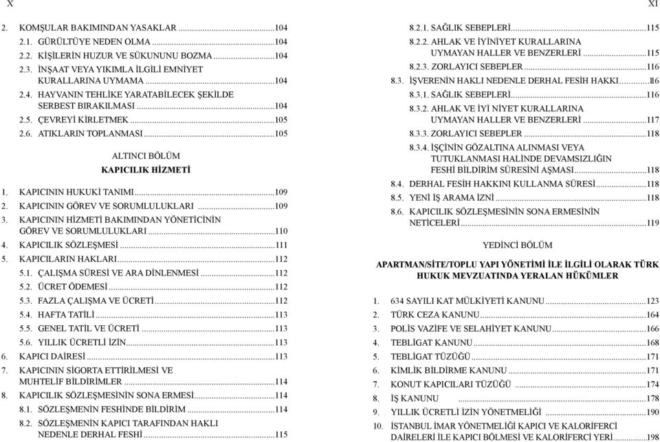 KAPICININ HİZMETİ BAKIMINDAN YÖNETİCİNİN GÖREV VE SORUMLULUKLARI...110 4. KAPICILIK SÖZLEŞMESİ...111 5. KAPICILARIN HAKLARI...112 5.1. ÇALIŞMA SÜRESİ VE ARA DİNLENMESİ...112 5.2. ÜCRET ÖDEMESİ...112 5.3.