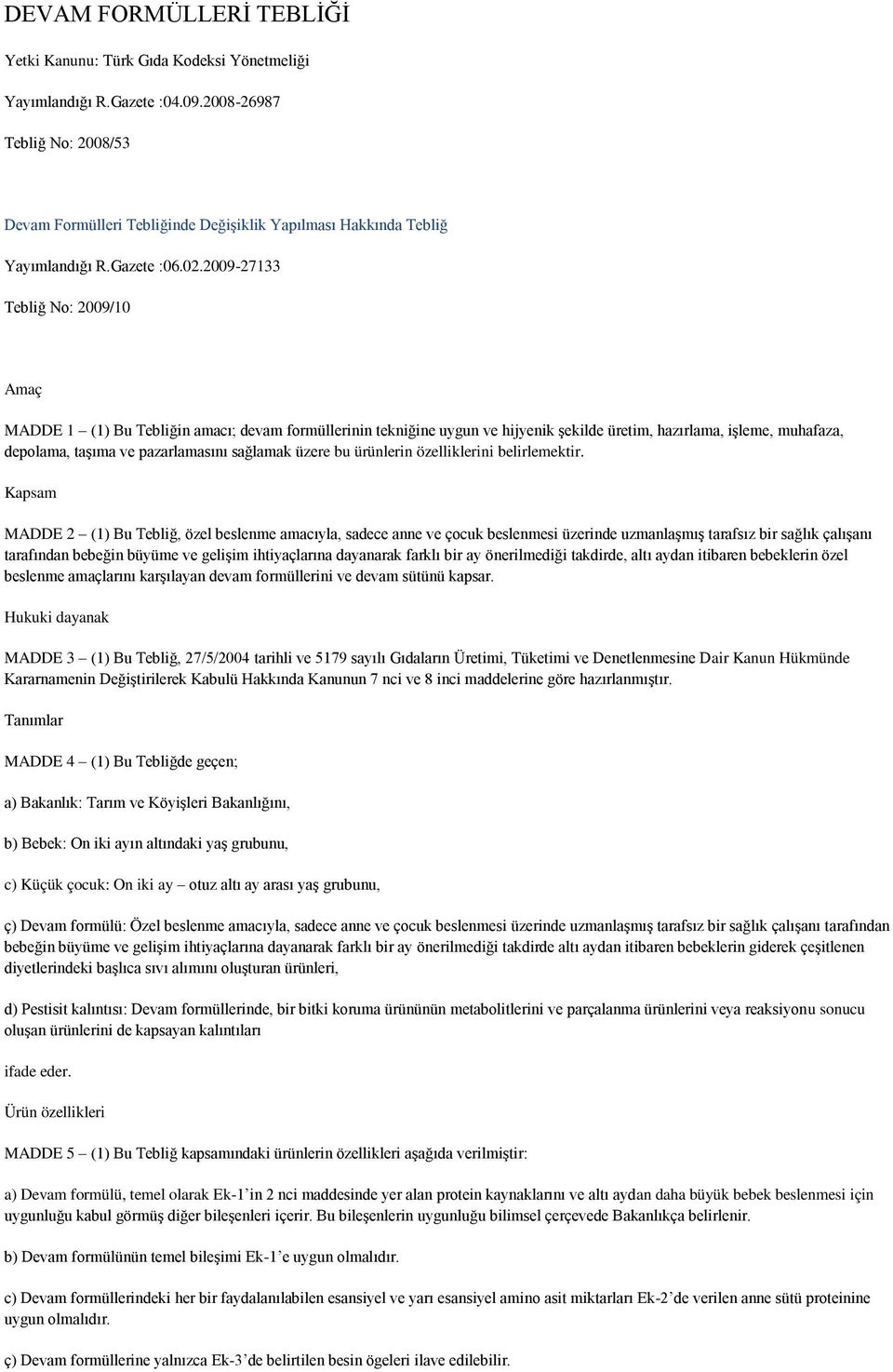2009-27133 Tebliğ No: 2009/10 Amaç MADDE 1 (1) Bu Tebliğin amacı; devam formüllerinin tekniğine uygun ve hijyenik şekilde üretim, hazırlama, işleme, muhafaza, depolama, taşıma ve pazarlamasını