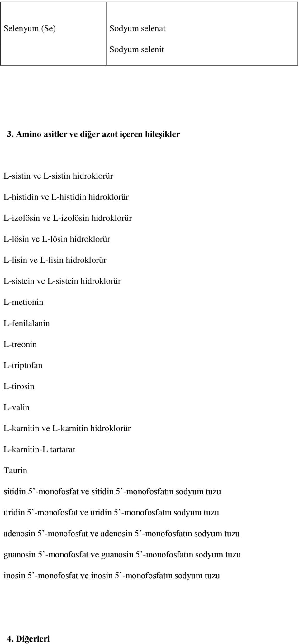 L-lisin ve L-lisin hidroklorür L-sistein ve L-sistein hidroklorür L-metionin L-fenilalanin L-treonin L-triptofan L-tirosin L-valin L-karnitin ve L-karnitin hidroklorür L-karnitin-L