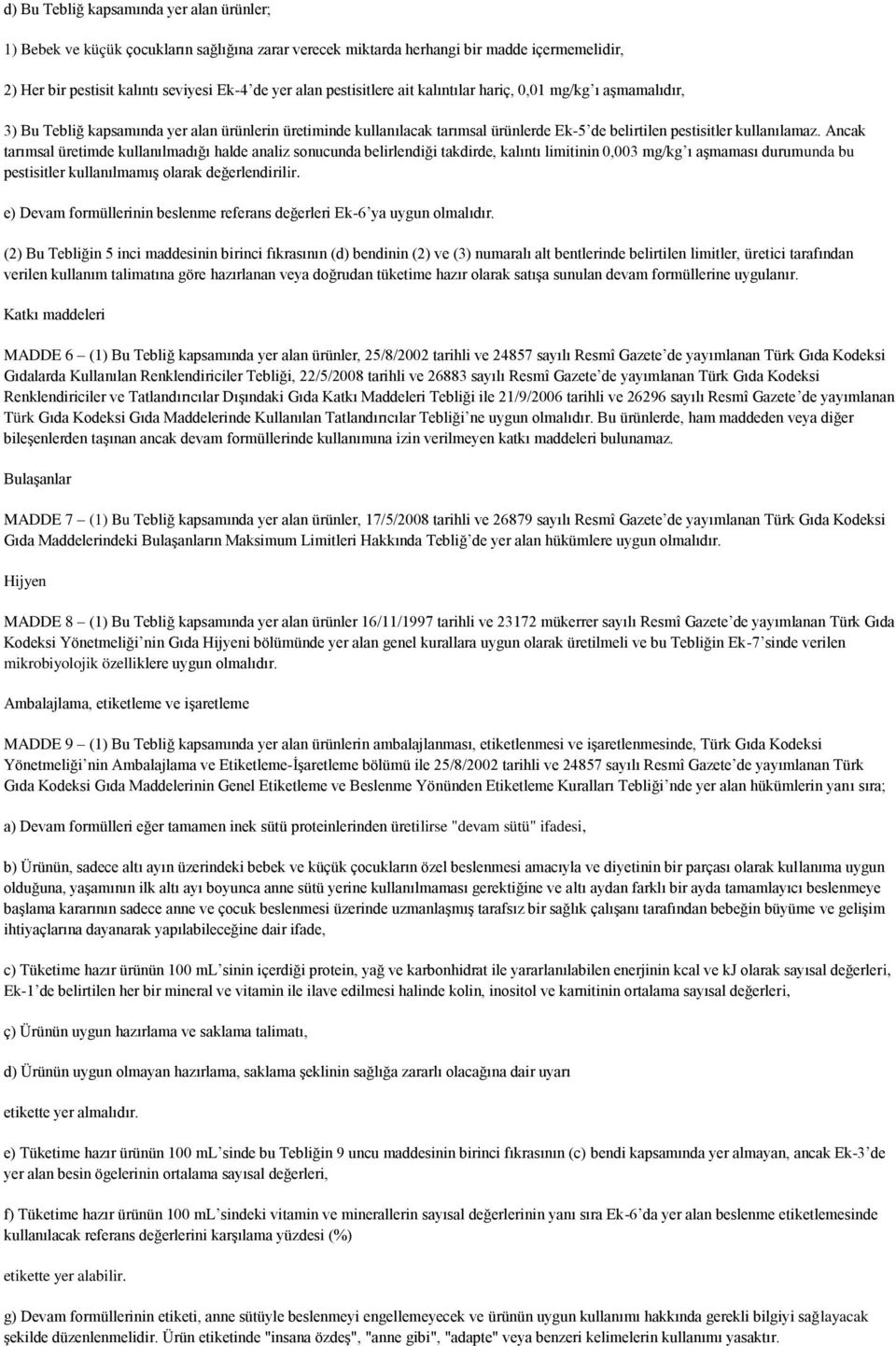 Ancak tarımsal üretimde kullanılmadığı halde analiz sonucunda belirlendiği takdirde, kalıntı limitinin 0,003 mg/kg ı aşmaması durumunda bu pestisitler kullanılmamış olarak değerlendirilir.