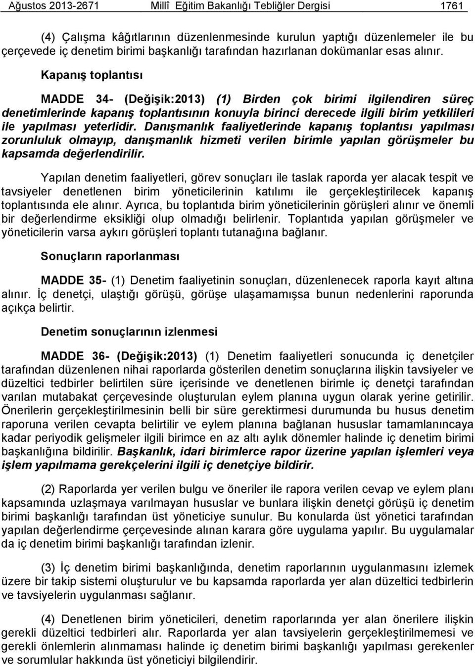 Kapanış toplantısı MADDE 34- (Değişik:2013) (1) Birden çok birimi ilgilendiren süreç denetimlerinde kapanış toplantısının konuyla birinci derecede ilgili birim yetkilileri ile yapılması yeterlidir.