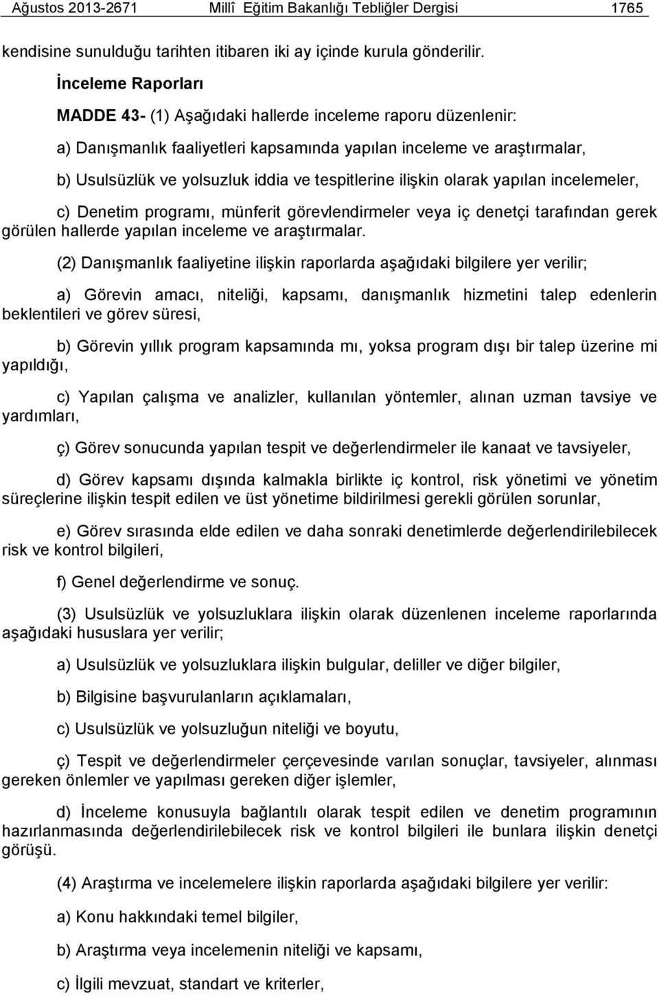 tespitlerine ilişkin olarak yapılan incelemeler, c) Denetim programı, münferit görevlendirmeler veya iç denetçi tarafından gerek görülen hallerde yapılan inceleme ve araştırmalar.