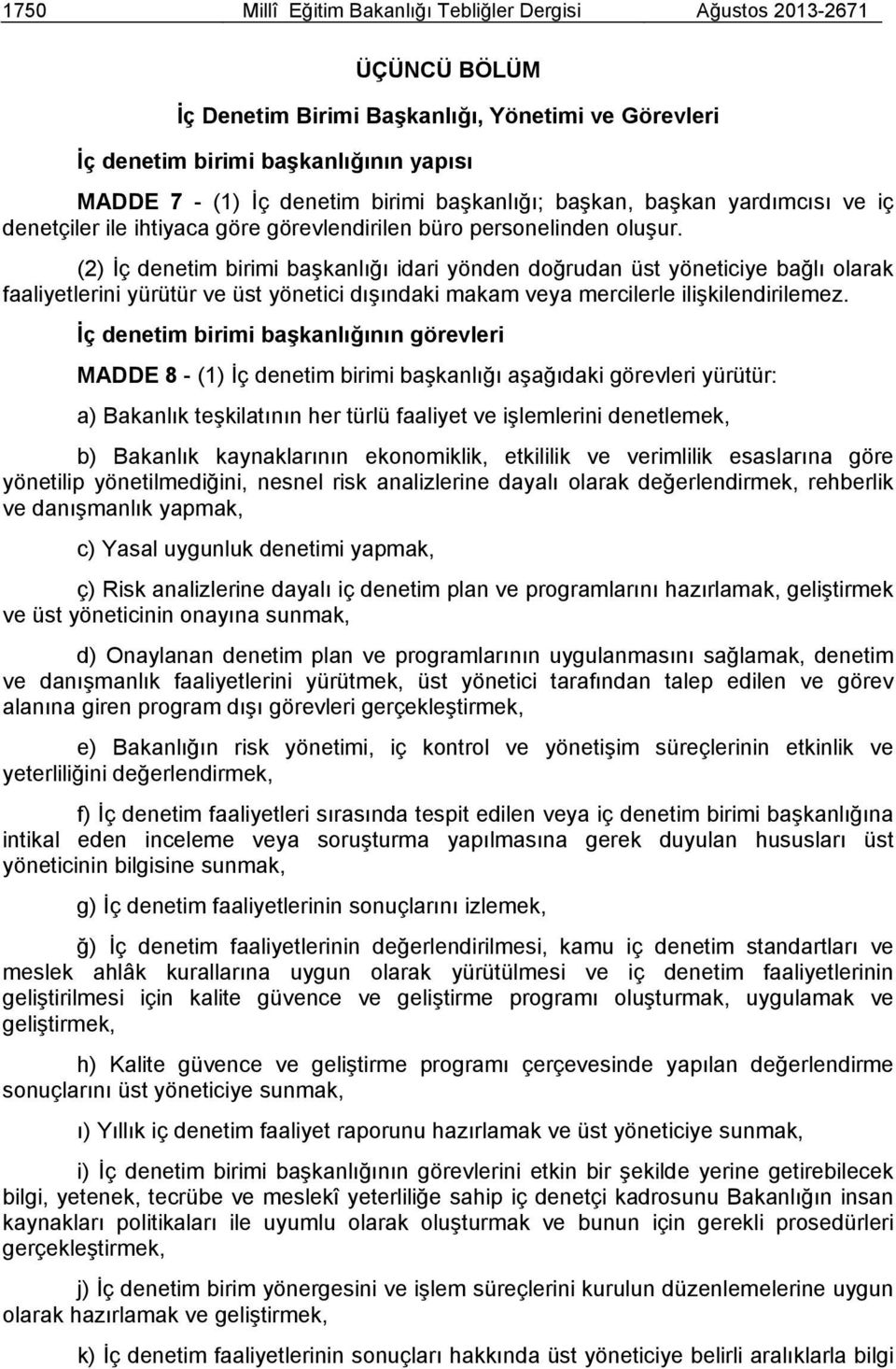 (2) İç denetim birimi başkanlığı idari yönden doğrudan üst yöneticiye bağlı olarak faaliyetlerini yürütür ve üst yönetici dışındaki makam veya mercilerle ilişkilendirilemez.