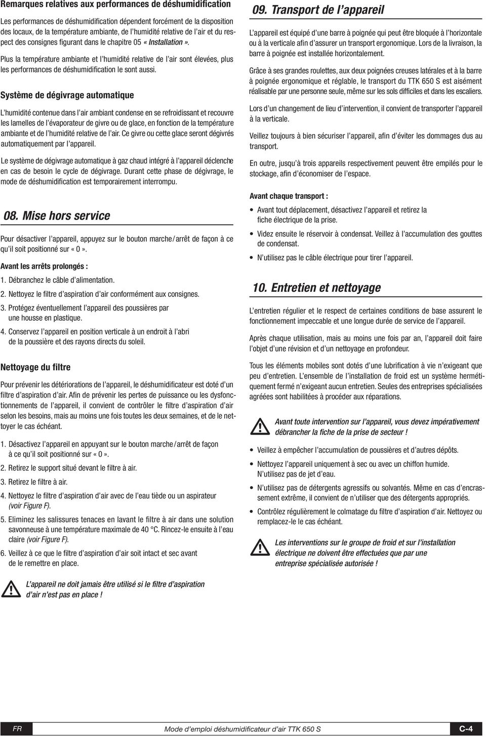 Plus la température ambiante et l humidité relative de l air sont élevées, plus les performances de déshumidification le sont aussi.