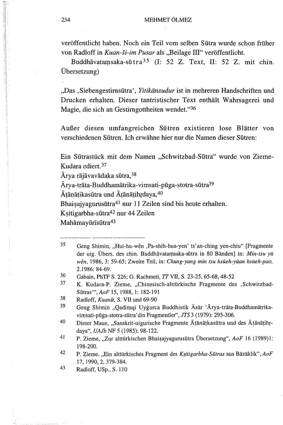 Dieser tantristischer Text enthält Wahrsagerei und Magie, die sich an Gestimgottheiten wendet."36 Außer diesen umfangreichen Sütren existieren lose Blätter von verschiedenen Sütren.