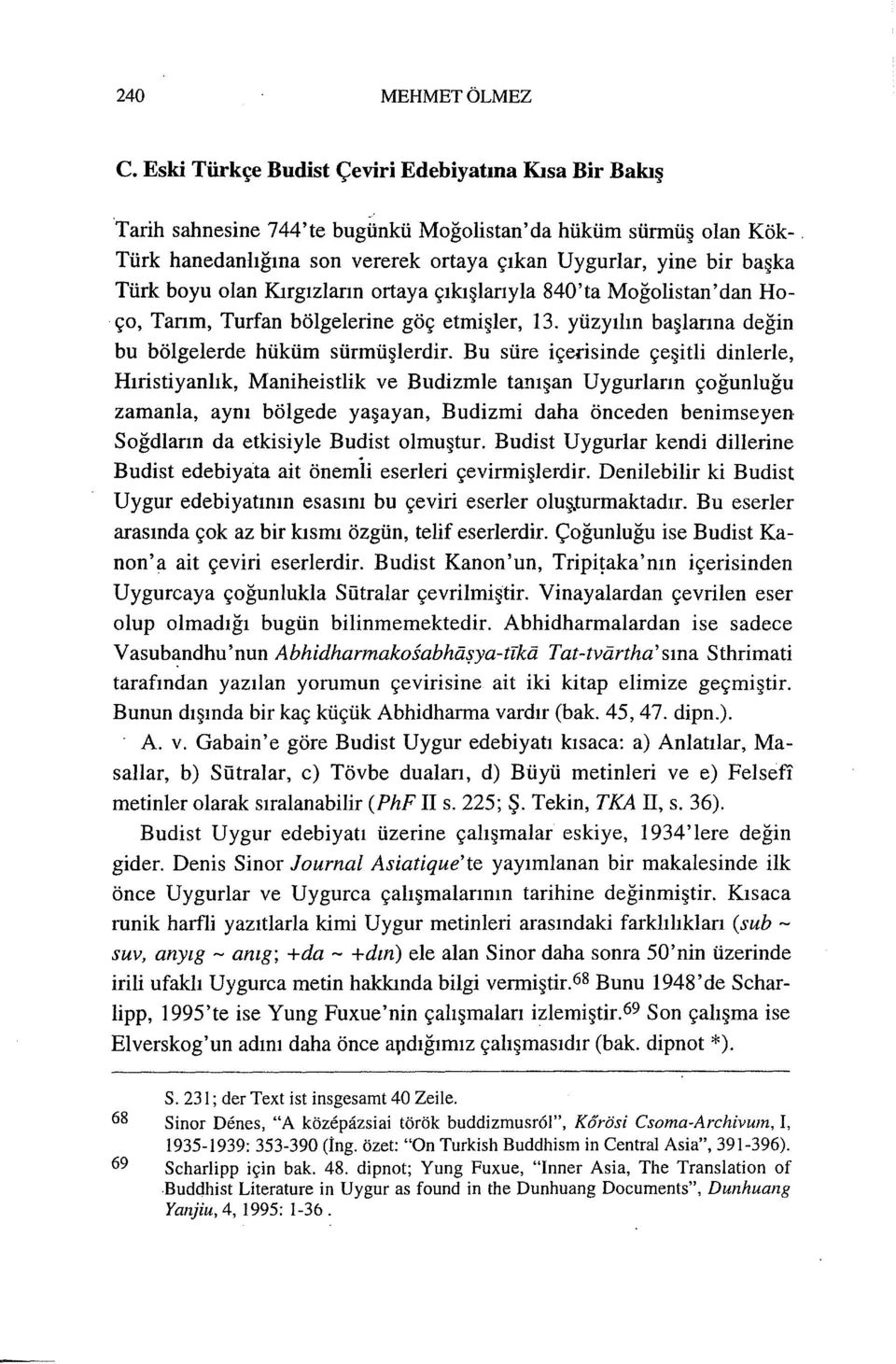 yüzyihn baslarma degin bu bölgelerde hüküm sürmüslerdir, Bu süre icerisinde cesitli dinlerle, Hiristiyanhk, Maniheistlik ve Budizmle tamsan Uygurlann cogunlugu zamanla, ayru bölgede yasayan, Budizmi