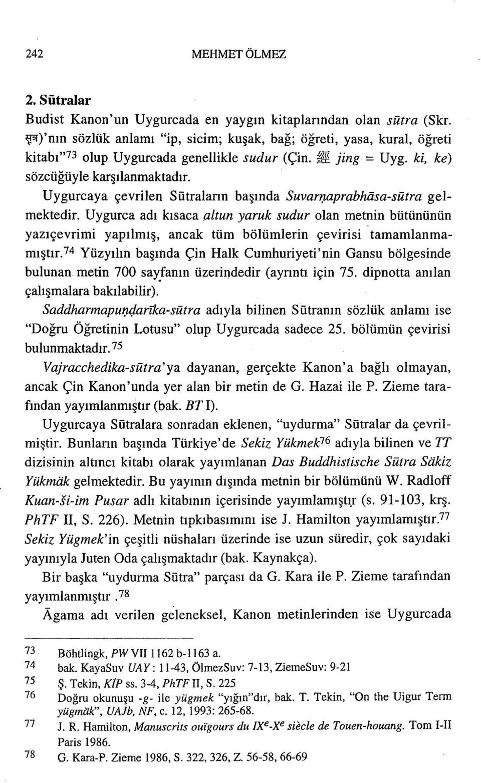 Uygurcaya eevrilen Sütralann basinda Suvarnaprabhäsa-sütra gelmektedir. Uygurca adr kisaca altun yaruk sudur olan metnin bütününün yazicevrimi yapilmrs, ancak tüm bölümlerin cevirisi tamamlanmaml tlr.