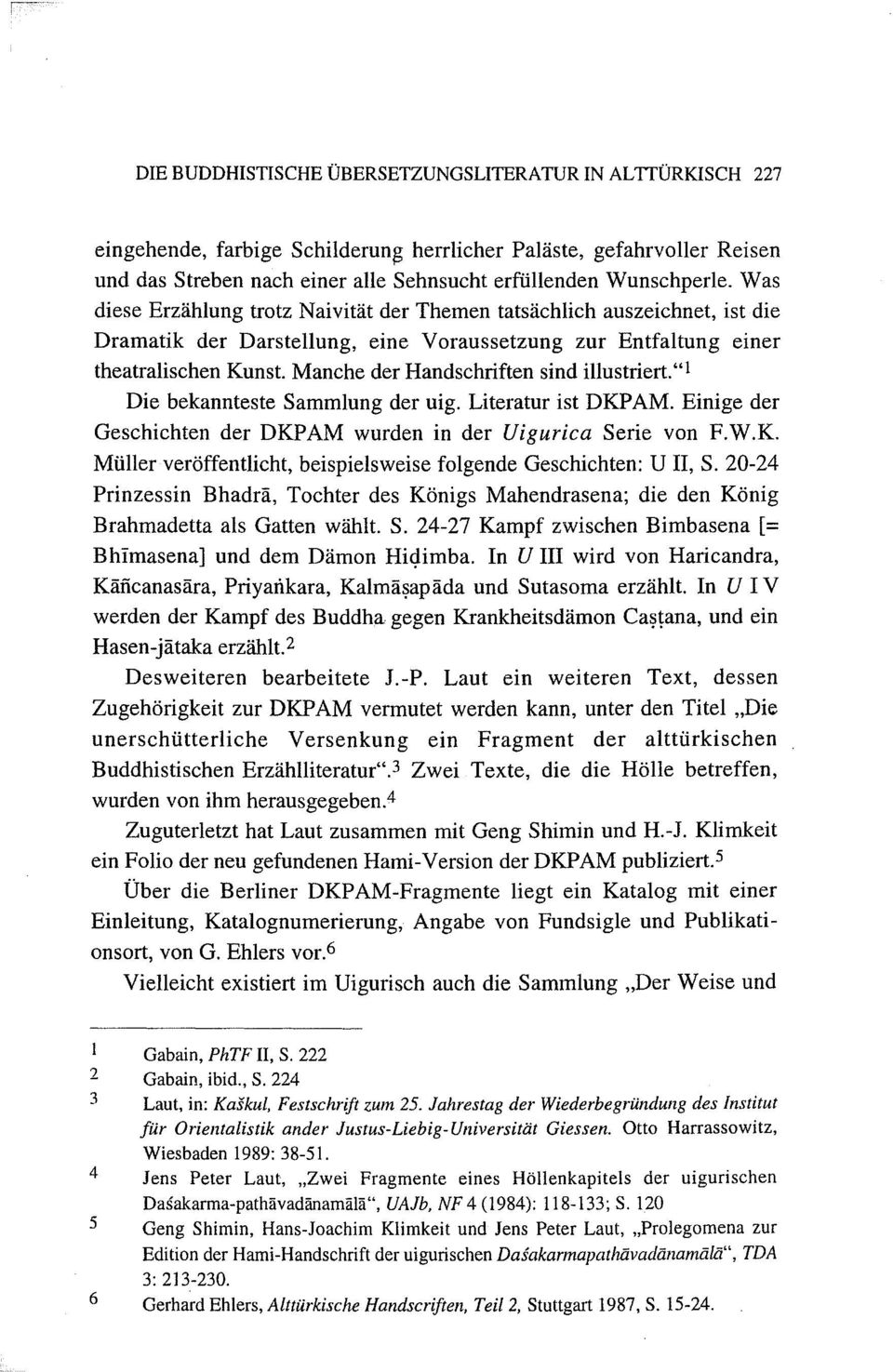 Manche der Handschriften sind illustriert."1 Die bekannteste Sammlung der uig. Literatur ist DKPAM. Einige der Geschichten der DKPAM wurden in der Uigurica Serie von F.W.K. Müller veröffentlicht, beispielsweise folgende Geschichten: U II, S.