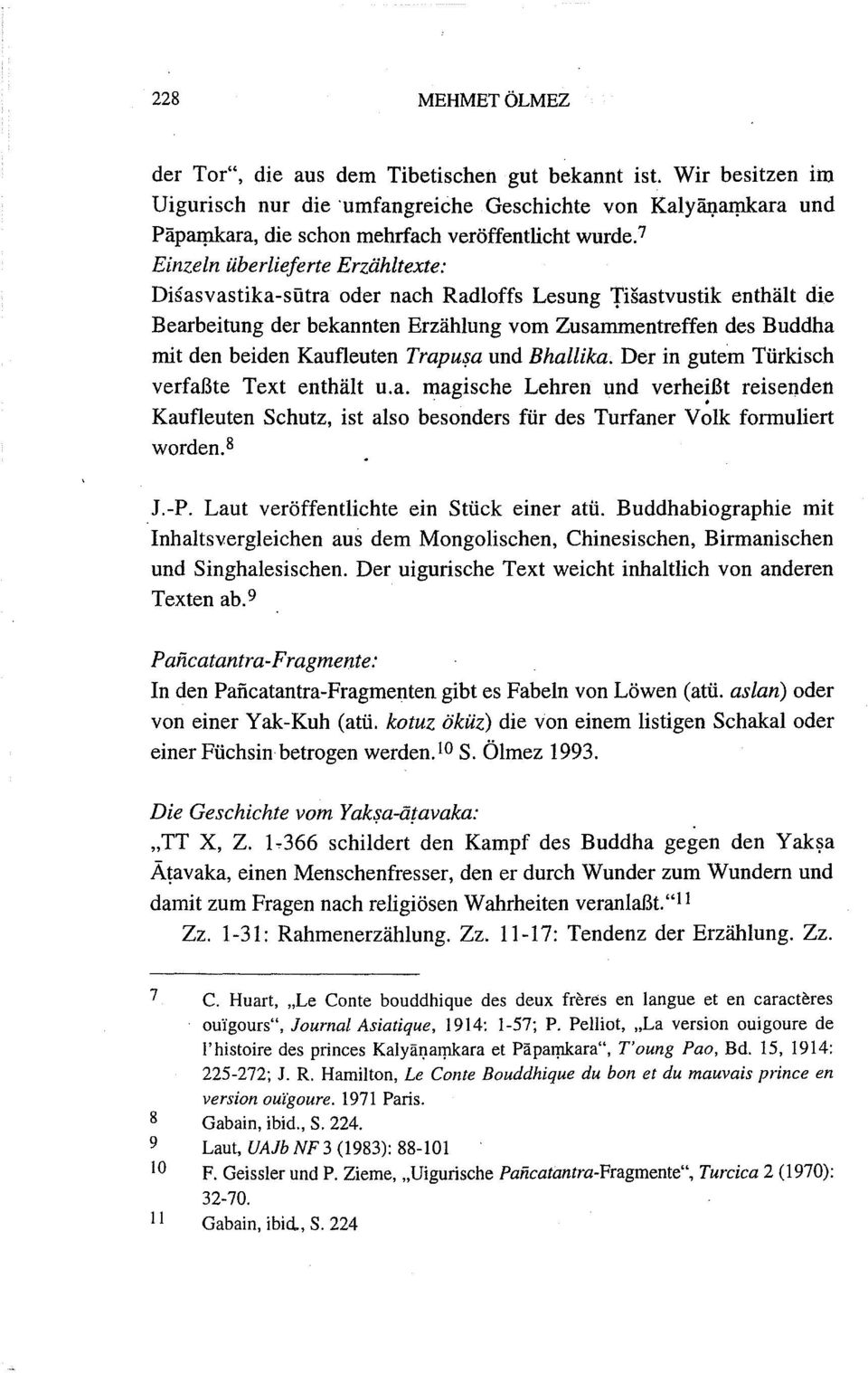 Disasvastika-sütra oder nach Radloffs Lesung Tisastvustik enthält die Bearbeitung der bekannten Erzählung vom Zusammentreffen des Buddha mit den beiden Kaufleuten Trapusa und Bhallika.