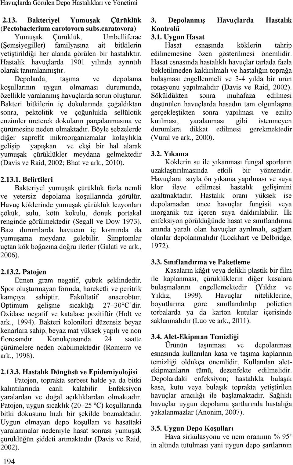 Hastalık havuçlarda 1901 yılında ayrıntılı olarak tanımlanmıştır. Depolarda, taşıma ve depolama koşullarının uygun olmaması durumunda, özellikle yaralanmış havuçlarda sorun oluşturur.