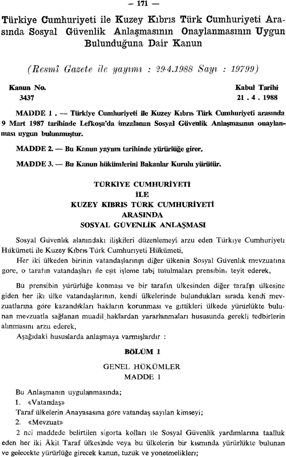 Türkiye Cumhuriyeti üe Kuzey Kıbrıs Türk Cumhuriyeti arasında 9 Mart 1987 tarihinde Lefkoşa'da imzalanan Sosyal Güvenlik Anlaşmasının onaylanması uygun bulunmuştur. MADDE 2.