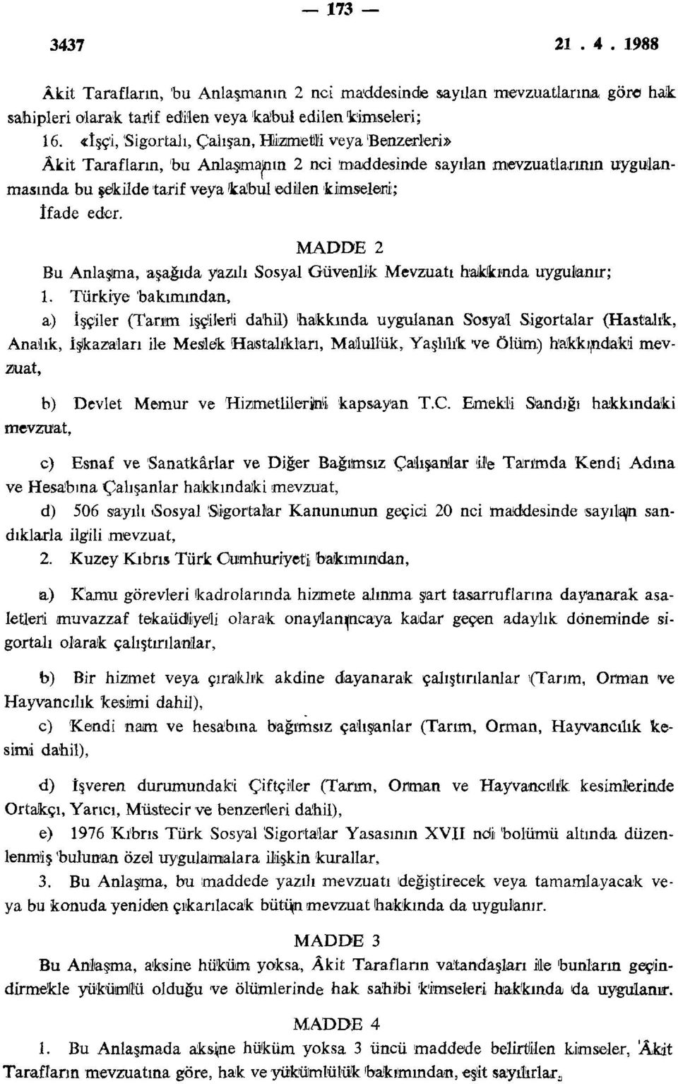 eder. MADDE 2 Bu Anlaşma, aşağıda yazılı Sosyal Güvenlik Mevzuatı hakkında uygulanır; 1.