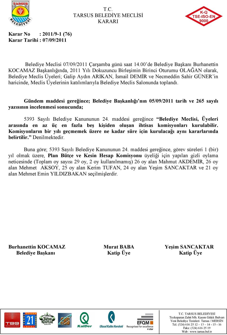 maddesi gereğince Belediye Meclisi, Üyeleri arasında en az üç en fazla beş kişiden oluşan ihtisas komisyonları kurulabilir.