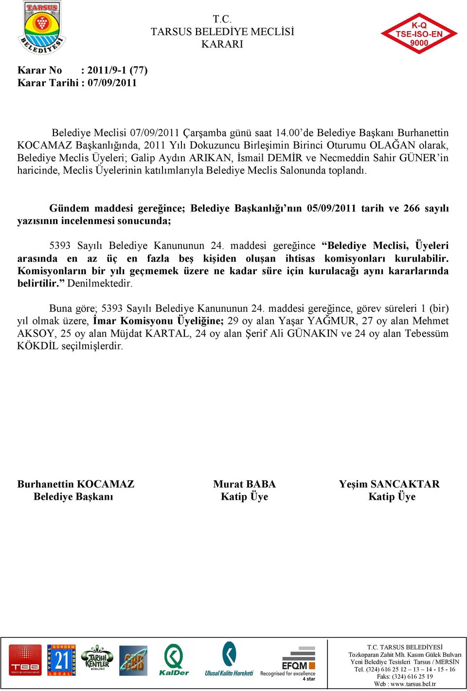 maddesi gereğince Belediye Meclisi, Üyeleri arasında en az üç en fazla beş kişiden oluşan ihtisas komisyonları kurulabilir.