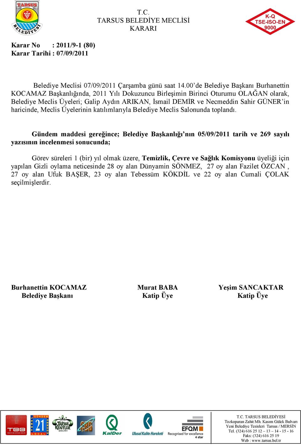 incelenmesi sonucunda; Görev süreleri 1 (bir) yıl olmak üzere, Temizlik, Çevre ve Sağlık Komisyonu üyeliği için