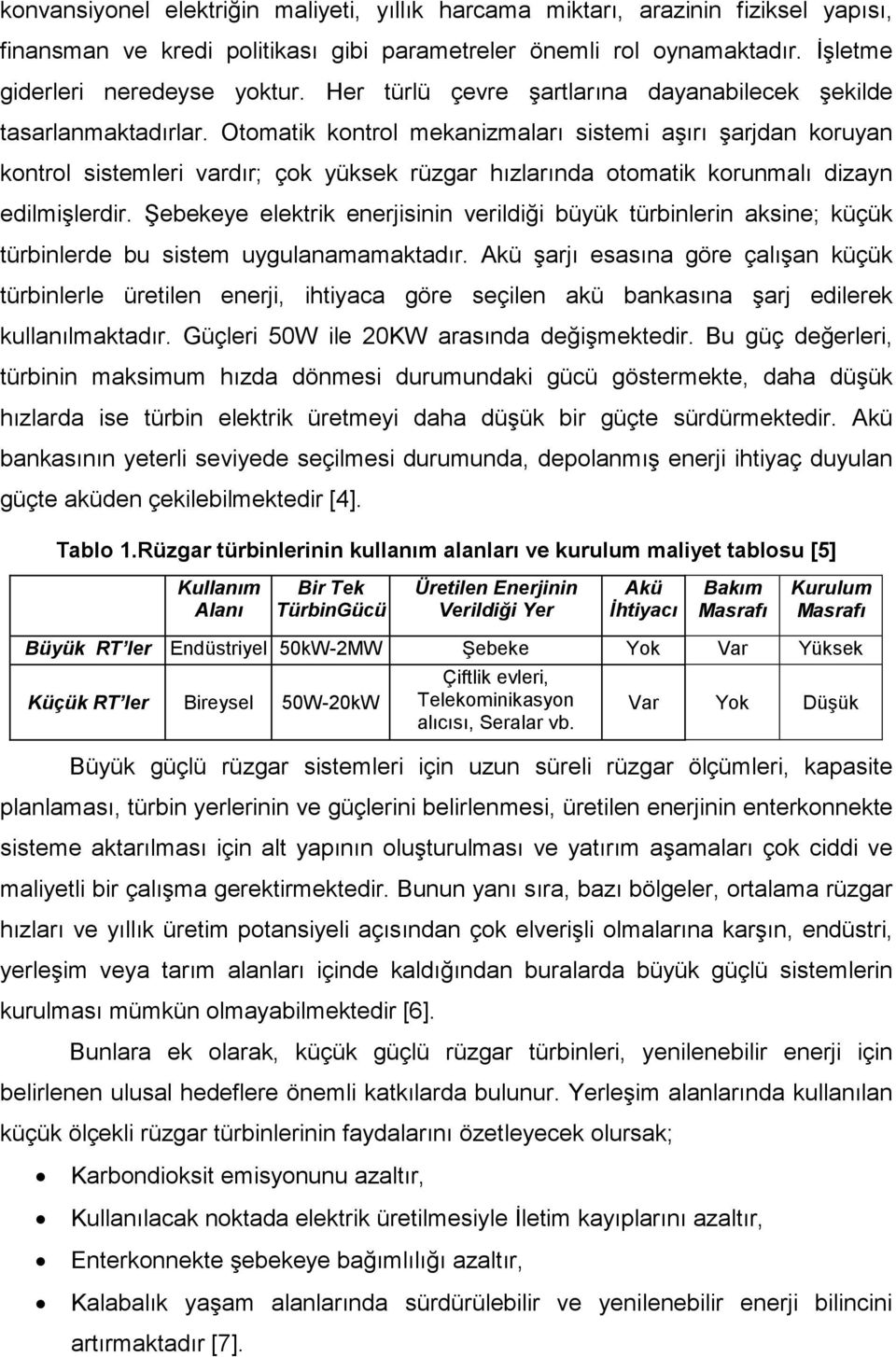 Otomatik kontrol mekanizmaları sistemi aşırı şarjdan koruyan kontrol sistemleri vardır; çok yüksek rüzgar hızlarında otomatik korunmalı dizayn edilmişlerdir.