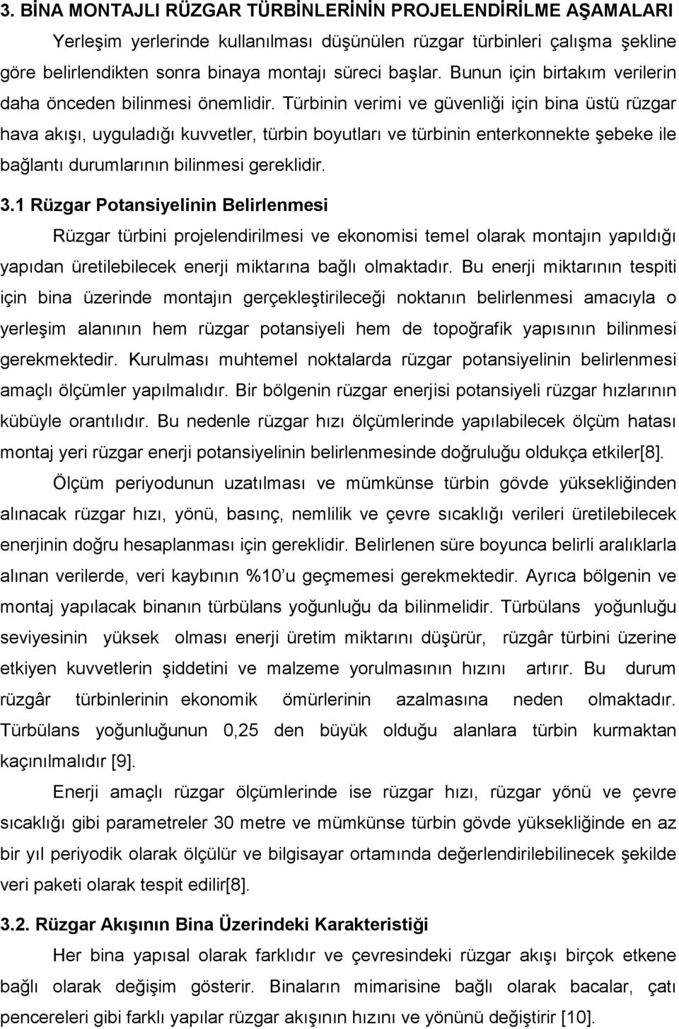 Türbinin verimi ve güvenliği için bina üstü rüzgar hava akışı, uyguladığı kuvvetler, türbin boyutları ve türbinin enterkonnekte şebeke ile bağlantı durumlarının bilinmesi gereklidir. 3.