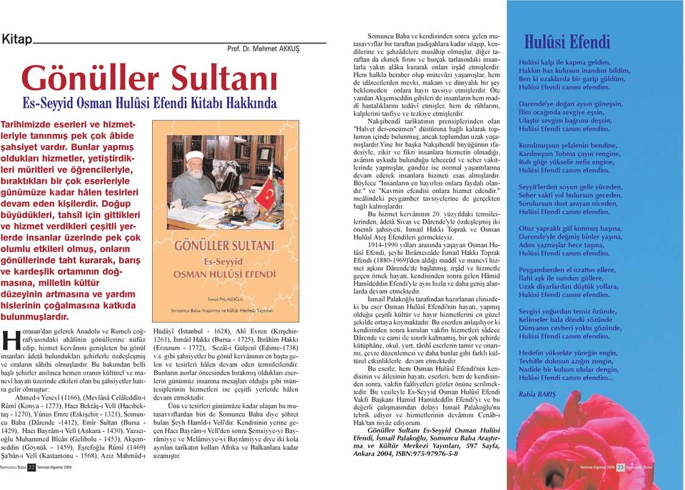 Doðup büyüdükleri, tahsîl için gittikleri ve hizmet verdikleri çeþitli yerlerde insanlar üzerinde pek çok olumlu etkileri olmuþ, onlarýn gönüllerinde taht kurarak, barýþ ve kardeþlik ortamýnýn