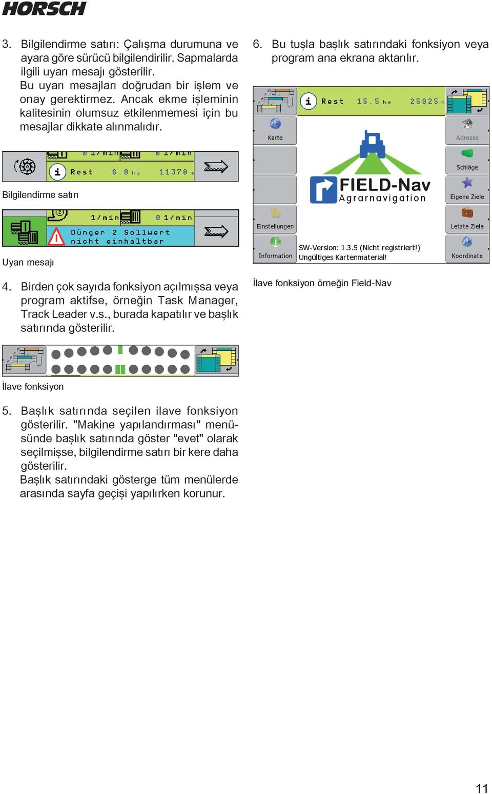 Biren çok sayıa onksiyon açılmışsa veya program aktise, örneğin Task Manager, Trak Leaer v.s., buraa kapatılır ve başlık satırına gösterilir. İlave onksiyon örneğin Fiel-Nav İlave onksiyon 5.