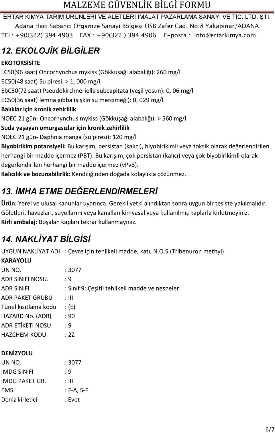 omurgasızlar için kronik zehirlilik NOEC 21 gün- Daphnia manga (su piresi): 120 mg/l Biyobirikim potansiyeli: Bu karışım, persistan (kalıcı), biyobirikimli veya toksik olarak değerlendirilen herhangi