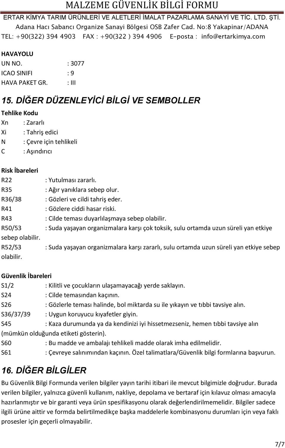 R36/38 : Gözleri ve cildi tahriş eder. R41 : Gözlere ciddi hasar riski. R43 : Cilde teması duyarlılaşmaya sebep olabilir.