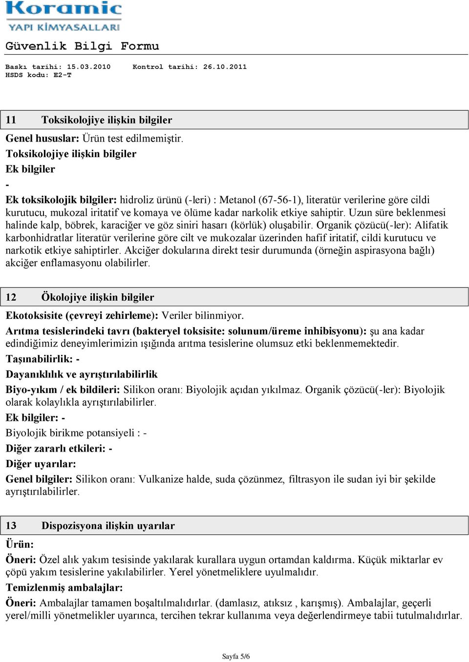 narkolik etkiye sahiptir. Uzun süre beklenmesi halinde kalp, böbrek, karaciğer ve göz siniri hasarı (körlük) oluşabilir.