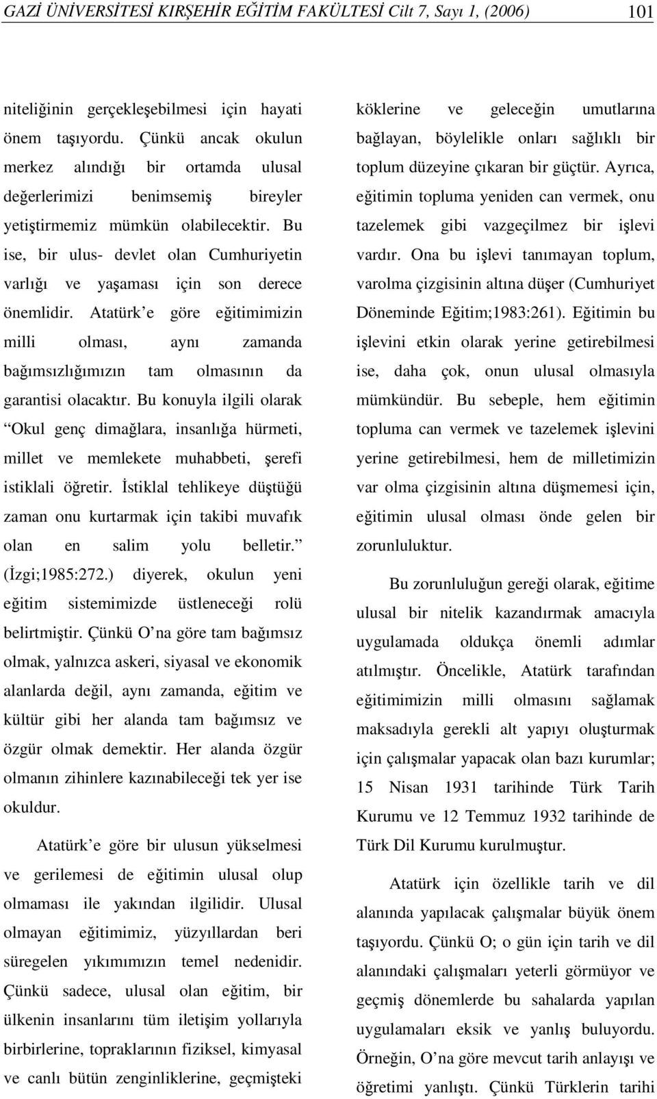 Bu ise, bir ulus- devlet olan Cumhuriyetin varlıı ve yaaması için son derece önemlidir. Atatürk e göre eitimimizin milli olması, aynı zamanda baımsızlıımızın tam olmasının da garantisi olacaktır.