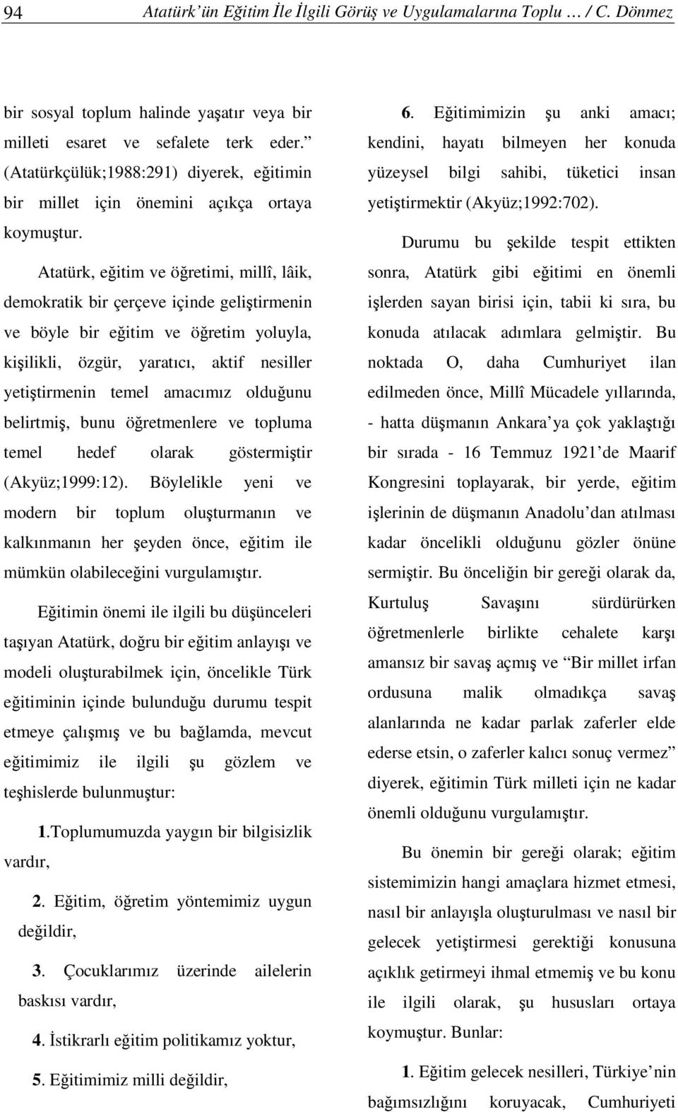 Atatürk, eitim ve öretimi, millî, lâik, demokratik bir çerçeve içinde gelitirmenin ve böyle bir eitim ve öretim yoluyla, kiilikli, özgür, yaratıcı, aktif nesiller yetitirmenin temel amacımız olduunu