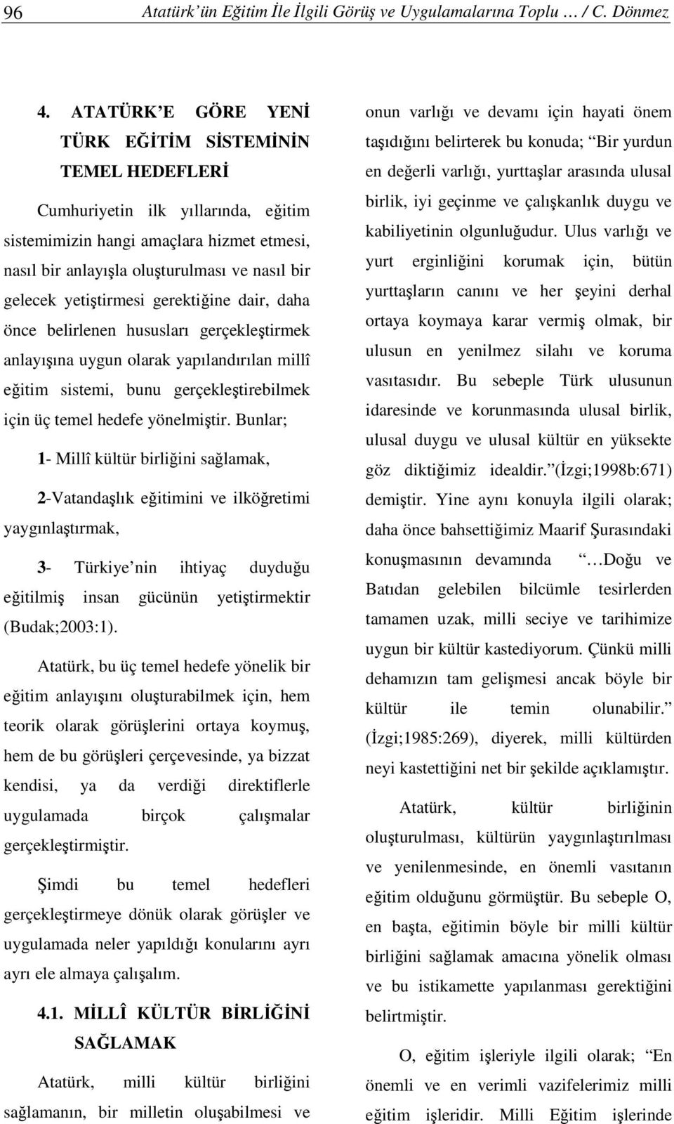 gerektiine dair, daha önce belirlenen hususları gerçekletirmek anlayıına uygun olarak yapılandırılan millî eitim sistemi, bunu gerçekletirebilmek için üç temel hedefe yönelmitir.