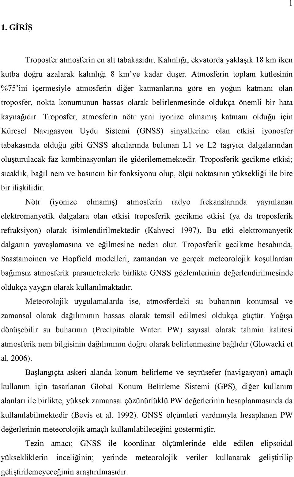 Troposfer, atmosferin nötr yani iyonize olmamış katmanı olduğu için Küresel Navigasyon Uydu Sistemi (GNSS) sinyallerine olan etkisi iyonosfer tabakasında olduğu gibi GNSS alıcılarında bulunan L1 ve L