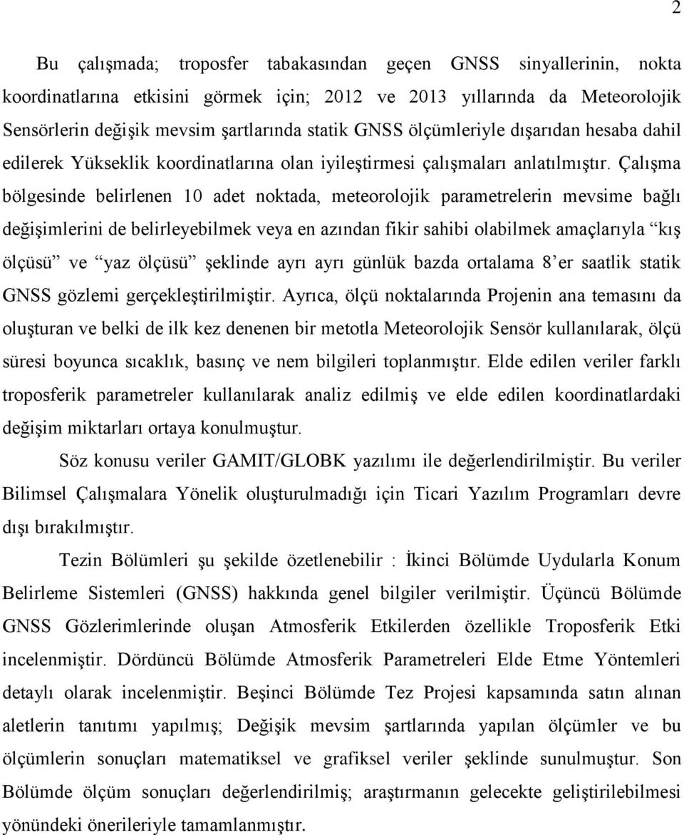 Çalışma bölgesinde belirlenen 1 adet noktada, meteorolojik parametrelerin mevsime bağlı değişimlerini de belirleyebilmek veya en azından fikir sahibi olabilmek amaçlarıyla kış ölçüsü ve yaz ölçüsü