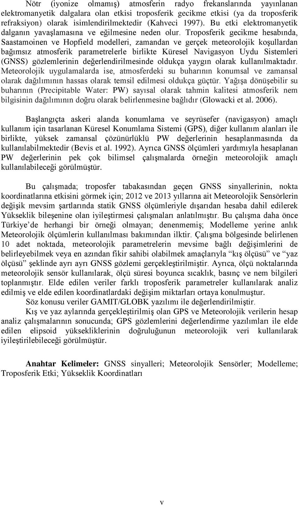 Troposferik gecikme hesabında, Saastamoinen ve Hopfield modelleri, zamandan ve gerçek meteorolojik koşullardan bağımsız atmosferik parametrelerle birlikte Küresel Navigasyon Uydu Sistemleri (GNSS)