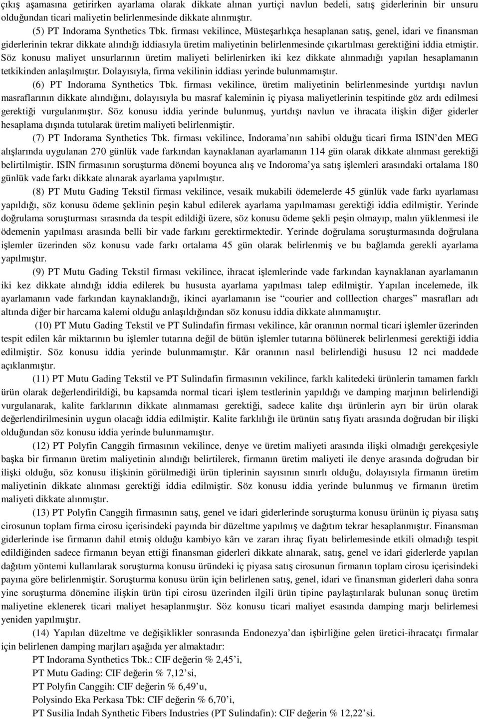 firması vekilince, Müsteşarlıkça hesaplanan satış, genel, idari ve finansman giderlerinin tekrar dikkate alındığı iddiasıyla üretim maliyetinin belirlenmesinde çıkartılması gerektiğini iddia etmiştir.