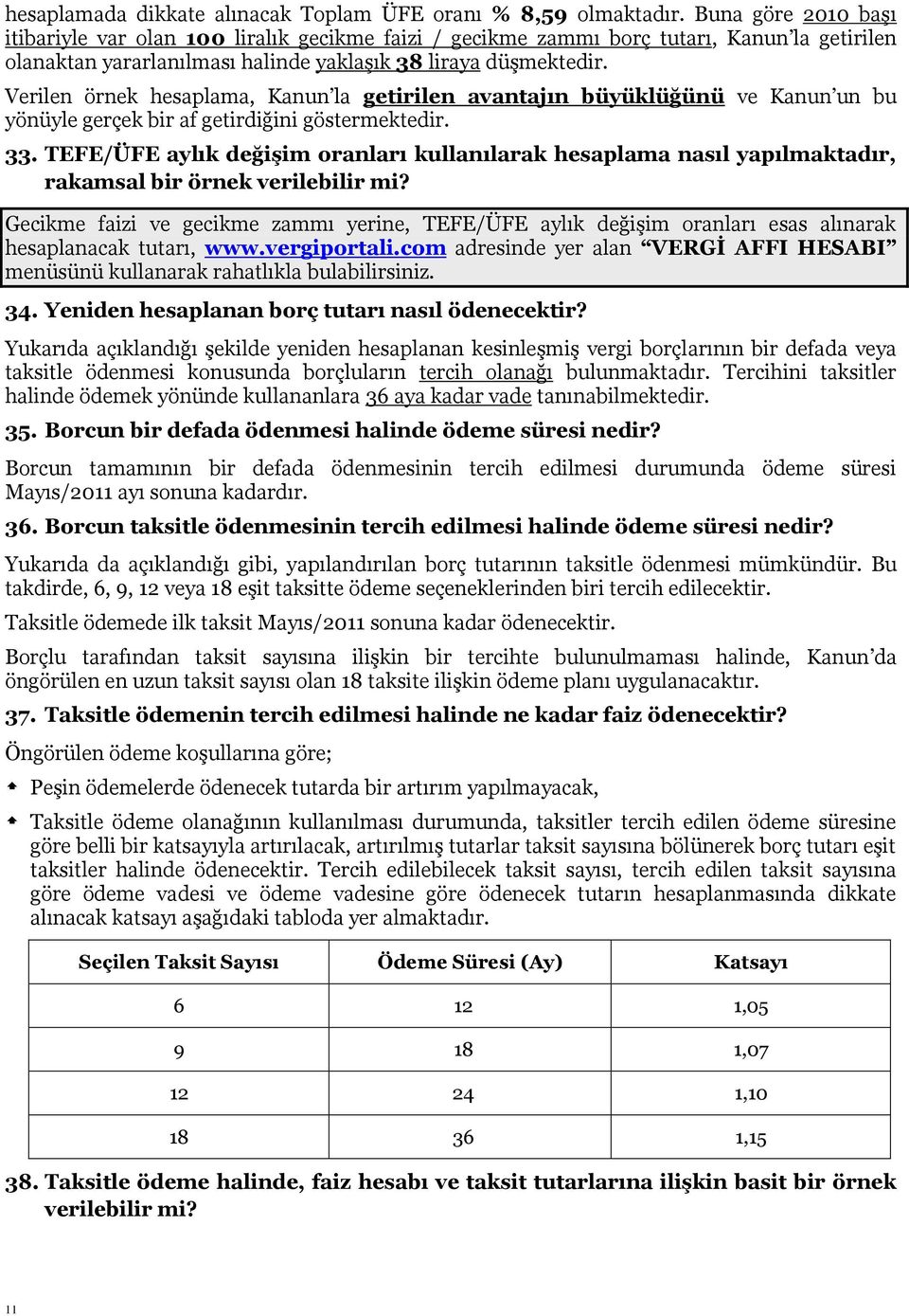 Verilen örnek hesaplama, Kanun la getirilen avantajın büyüklüğünü ve Kanun un bu yönüyle gerçek bir af getirdiğini göstermektedir. 33.