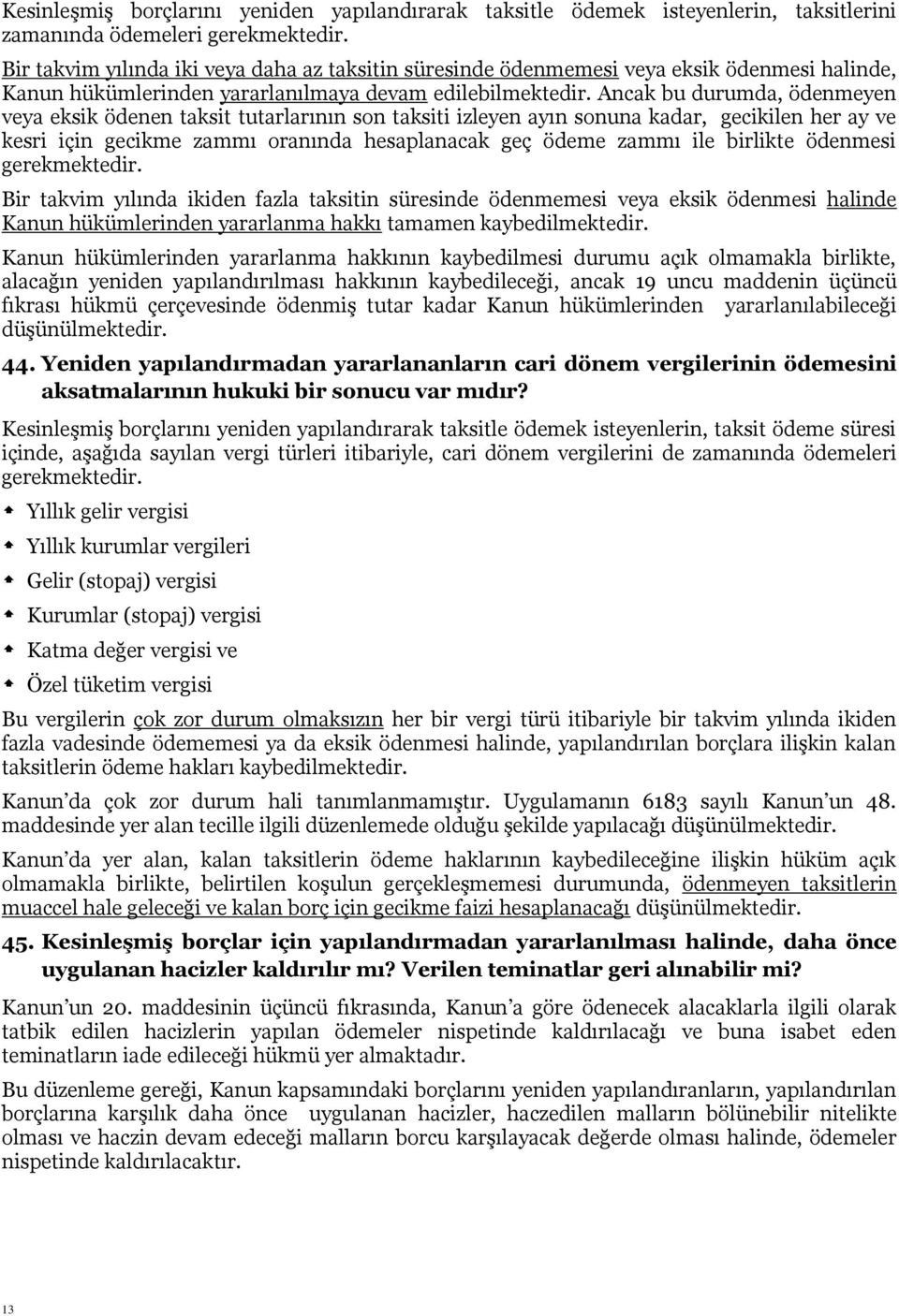 Ancak bu durumda, ödenmeyen veya eksik ödenen taksit tutarlarının son taksiti izleyen ayın sonuna kadar, gecikilen her ay ve kesri için gecikme zammı oranında hesaplanacak geç ödeme zammı ile