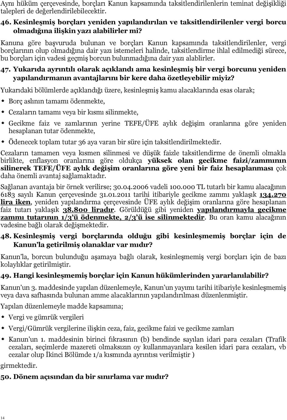 Kanuna göre baģvuruda bulunan ve borçları Kanun kapsamında taksitlendirilenler, vergi borçlarının olup olmadığına dair yazı istemeleri halinde, taksitlendirme ihlal edilmediği sürece, bu borçları