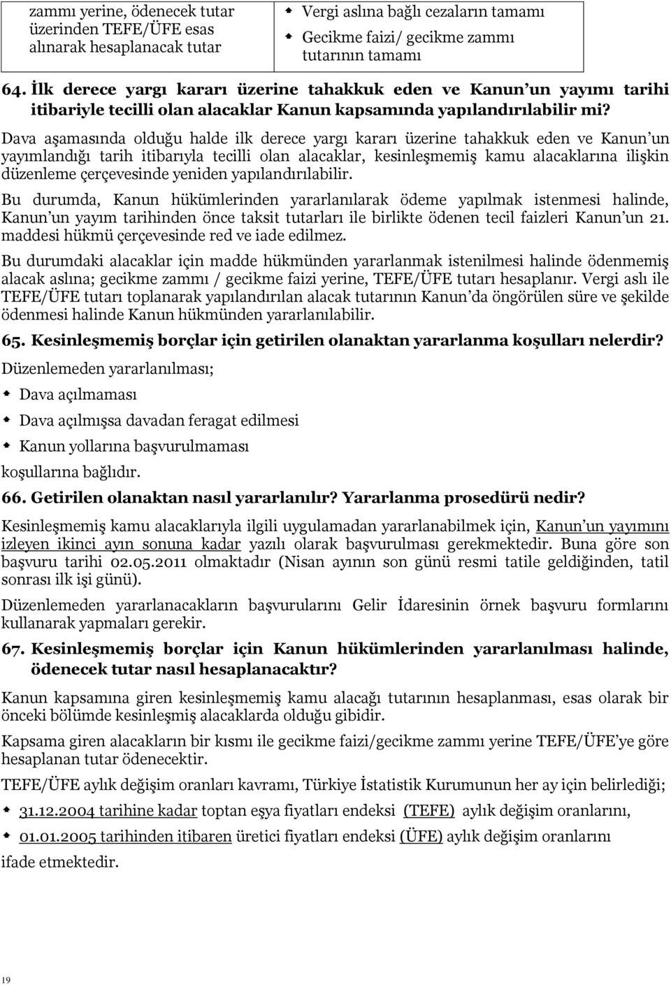 Dava aģamasında olduğu halde ilk derece yargı kararı üzerine tahakkuk eden ve Kanun un yayımlandığı tarih itibarıyla tecilli olan alacaklar, kesinleģmemiģ kamu alacaklarına iliģkin düzenleme