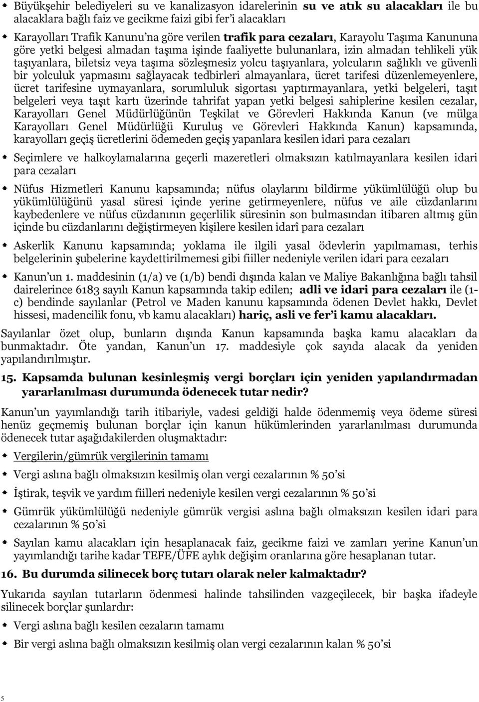 yolcuların sağlıklı ve güvenli bir yolculuk yapmasını sağlayacak tedbirleri almayanlara, ücret tarifesi düzenlemeyenlere, ücret tarifesine uymayanlara, sorumluluk sigortası yaptırmayanlara, yetki