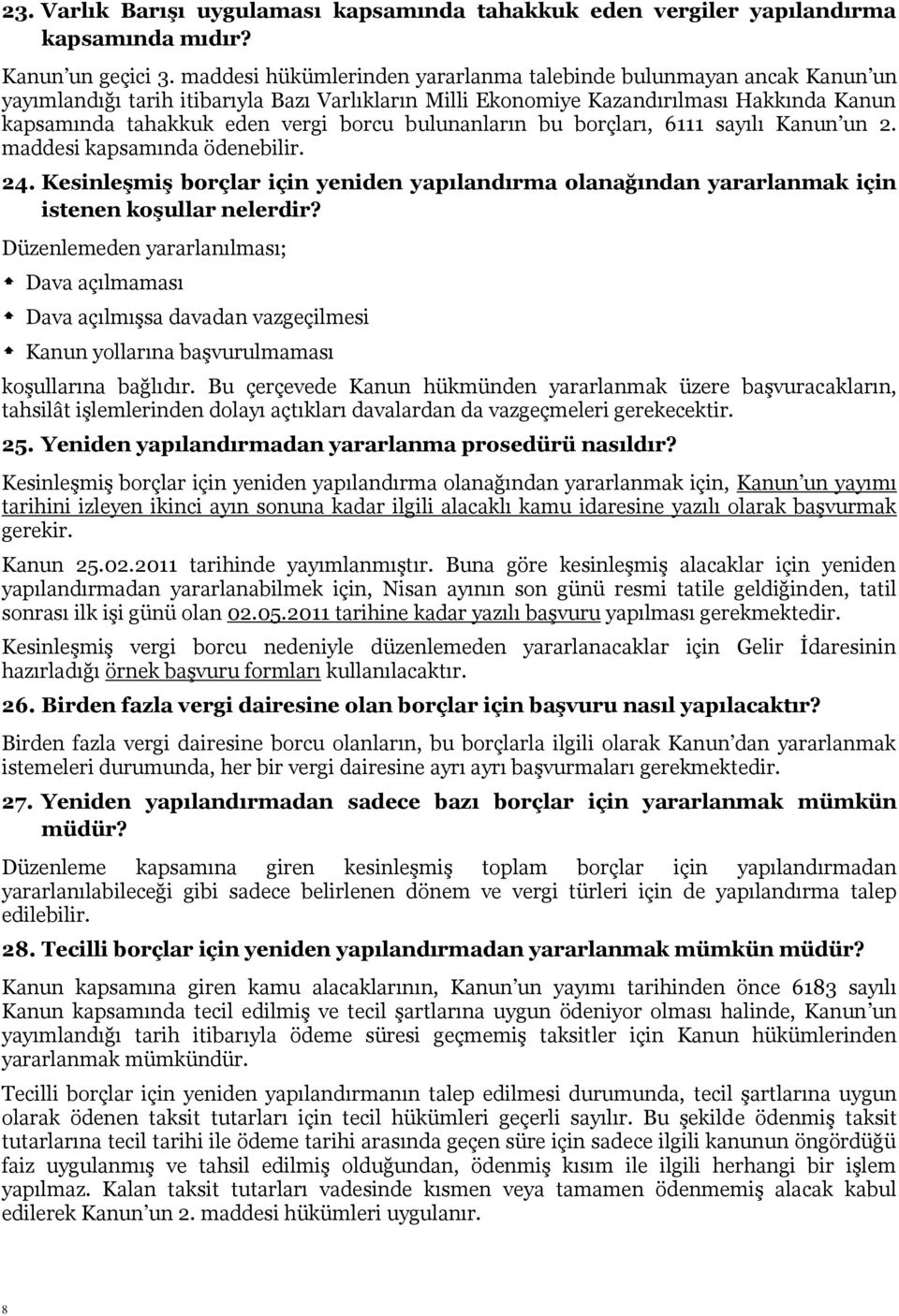 bulunanların bu borçları, 6111 sayılı Kanun un 2. maddesi kapsamında ödenebilir. 24. Kesinleşmiş borçlar için yeniden yapılandırma olanağından yararlanmak için istenen koşullar nelerdir?