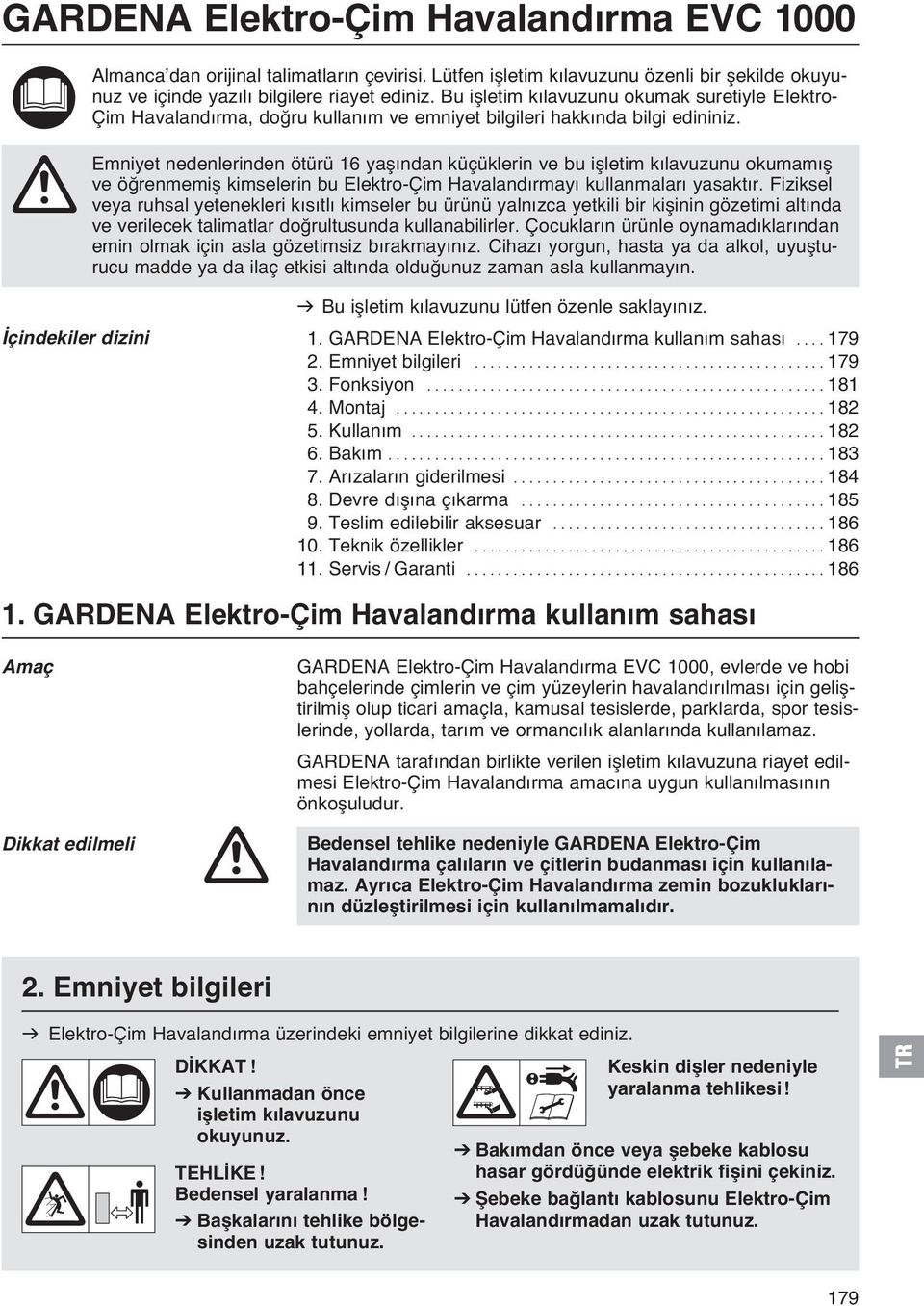 A Emniyet nedenlerinden ötürü 16 yaşından küçüklerin ve bu işletim kılavuzunu okumamış ve öğrenmemiş kimselerin bu Elektro-Çim Havalandırmayı kullanmaları yasaktır.