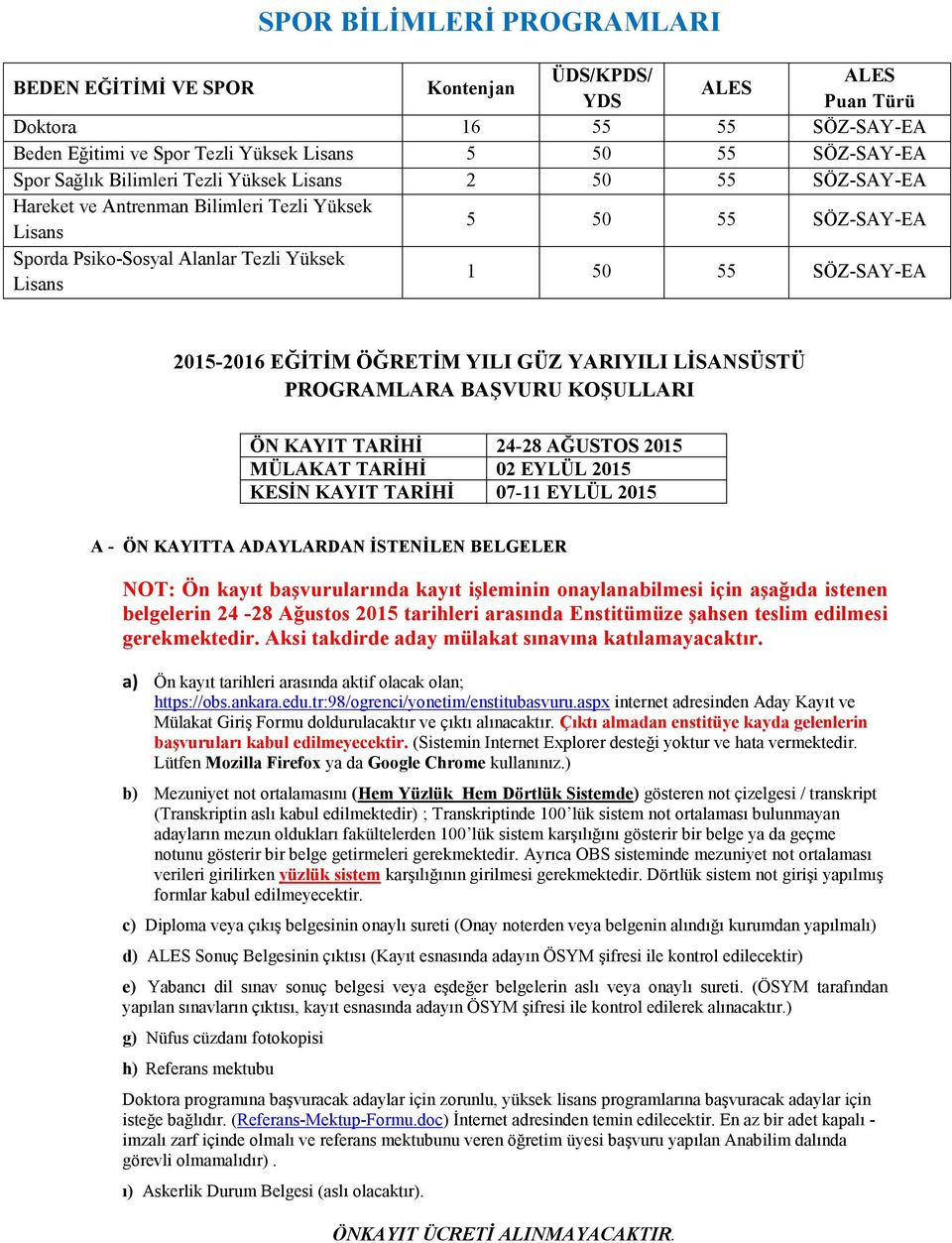 PROGRAMLARA BAġVURU KOġULLARI ÖN KAYIT TARĠHĠ 24-28 AĞUSTOS 2015 MÜLAKAT TARĠHĠ 02 EYLÜL 2015 KESĠN KAYIT TARĠHĠ 07-11 EYLÜL 2015 A - ÖN KAYITTA ADAYLARDAN ĠSTENĠLEN BELGELER NOT: Ön kayıt