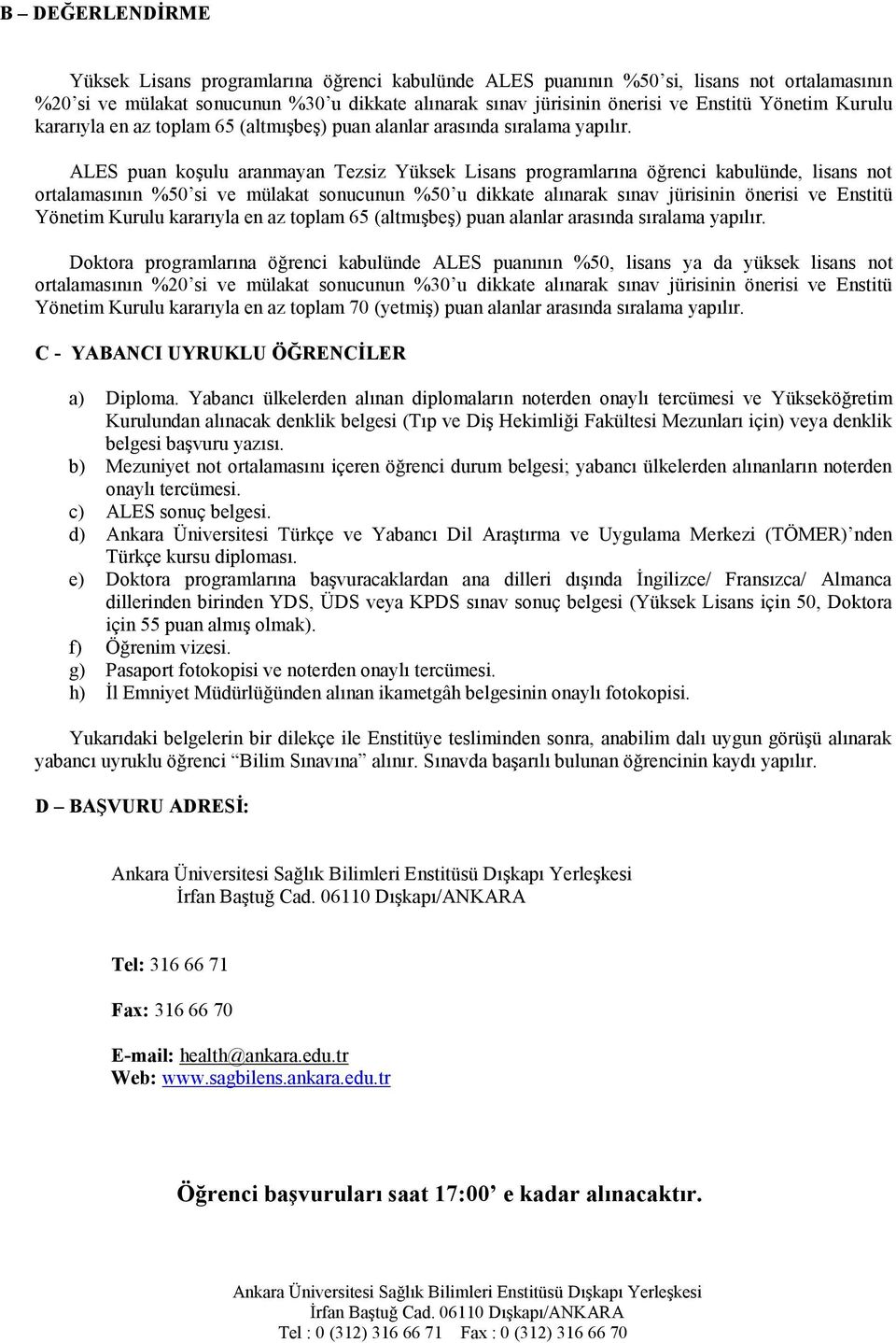 puan koşulu aranmayan Tezsiz Yüksek Lisans programlarına öğrenci kabulünde, lisans not ortalamasının %50 si ve mülakat sonucunun %50 u dikkate alınarak sınav jürisinin önerisi ve Enstitü Yönetim 