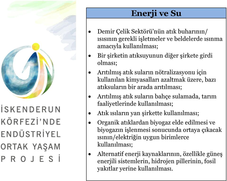 tarım faaliyetlerinde kullanılması; Atık ısıların yan şirkette kullanılması; Organik atıklardan biyogaz elde edilmesi ve biyogazın işlenmesi sonucunda ortaya çıkacak