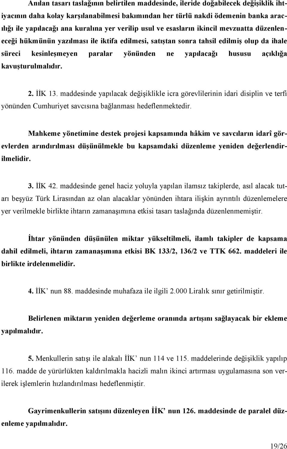 hususu açıklığa kavuşturulmalıdır. 2. İİK 13. maddesinde yapılacak değişiklikle icra görevlilerinin idari disiplin ve terfi yönünden Cumhuriyet savcısına bağlanması hedeflenmektedir.