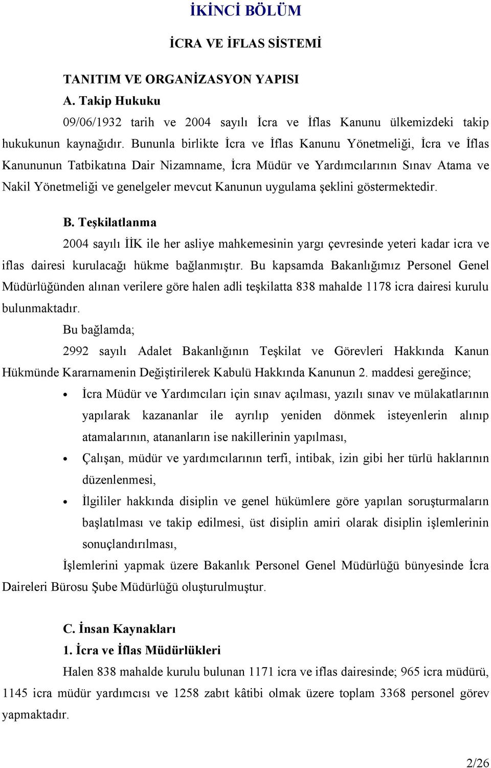 uygulama şeklini göstermektedir. B. Teşkilatlanma 2004 sayılı İİK ile her asliye mahkemesinin yargı çevresinde yeteri kadar icra ve iflas dairesi kurulacağı hükme bağlanmıştır.