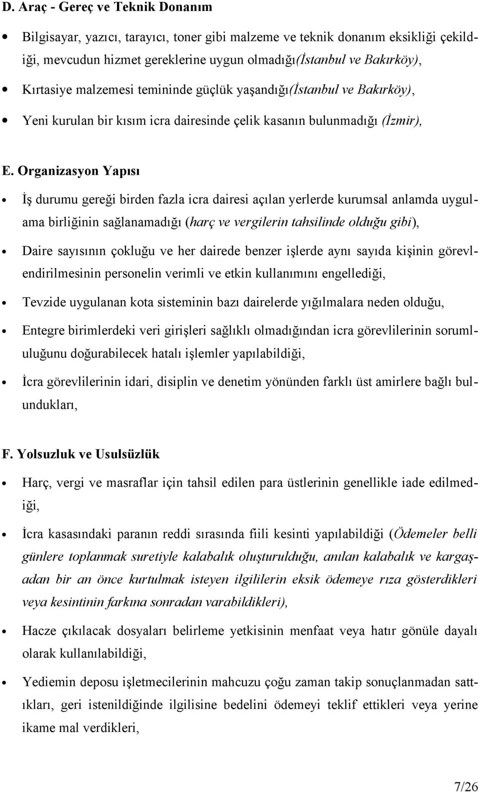 Organizasyon Yapısı İş durumu gereği birden fazla icra dairesi açılan yerlerde kurumsal anlamda uygulama birliğinin sağlanamadığı (harç ve vergilerin tahsilinde olduğu gibi), Daire sayısının çokluğu