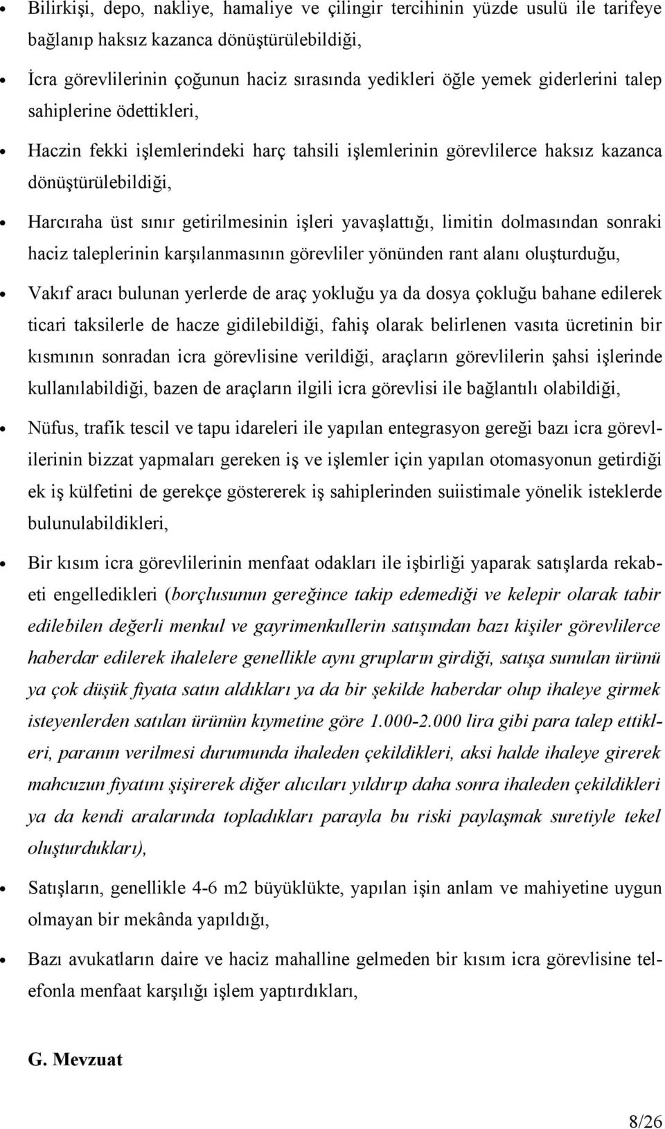 yavaşlattığı, limitin dolmasından sonraki haciz taleplerinin karşılanmasının görevliler yönünden rant alanı oluşturduğu, Vakıf aracı bulunan yerlerde de araç yokluğu ya da dosya çokluğu bahane